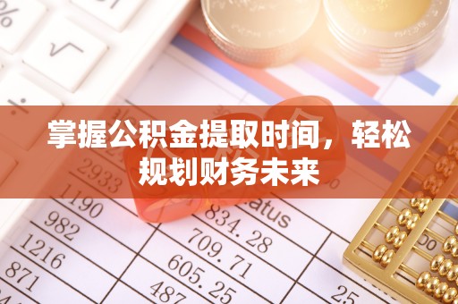 新疆掌握公积金提取时间，轻松规划财务未来