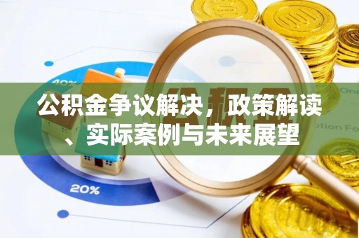 新疆公积金争议解决，政策解读、实际案例与未来展望