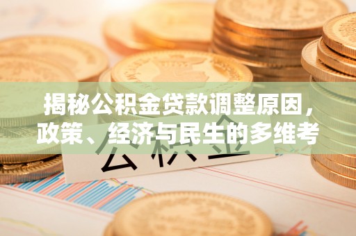 新疆揭秘公积金贷款调整原因，政策、经济与民生的多维考量