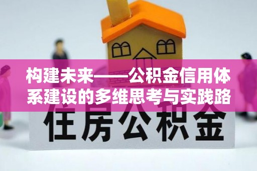 新疆构建未来——公积金信用体系建设的多维思考与实践路径
