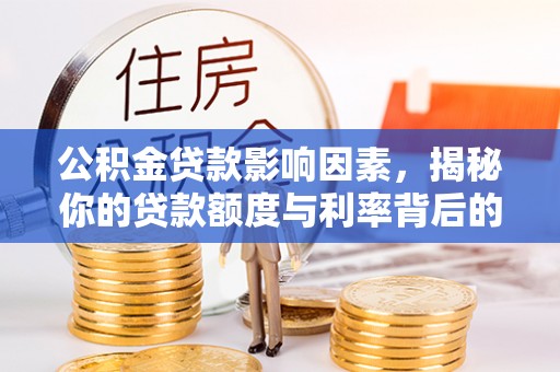 新疆公积金贷款影响因素，揭秘你的贷款额度与利率背后的秘密