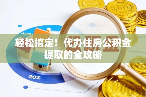 新疆轻松搞定！代办住房公积金提取的全攻略