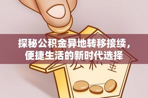 新疆探秘公积金异地转移接续，便捷生活的新时代选择