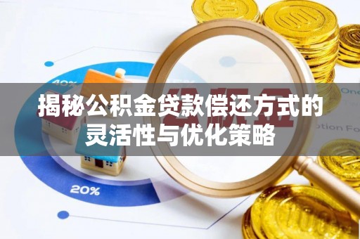 新疆揭秘公积金贷款偿还方式的灵活性与优化策略