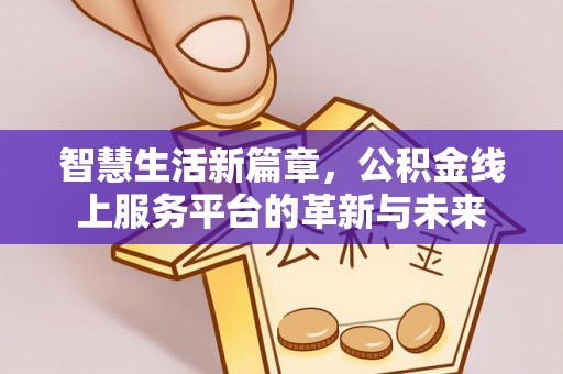 新疆智慧生活新篇章，公积金线上服务平台的革新与未来