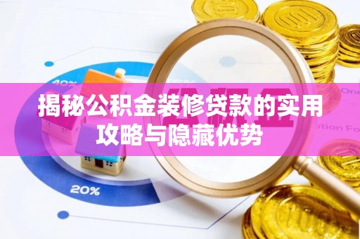 新疆揭秘公积金装修贷款的实用攻略与隐藏优势