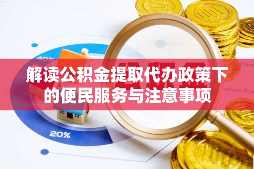 新疆解读公积金提取代办政策下的便民服务与注意事项