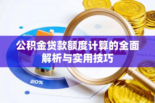 新疆公积金贷款额度计算的全面解析与实用技巧