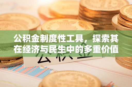 新疆公积金制度性工具，探索其在经济与民生中的多重价值