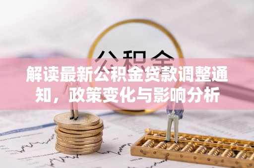 新疆解读最新公积金贷款调整通知，政策变化与影响分析