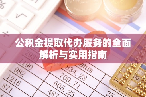 新疆公积金提取代办服务的全面解析与实用指南