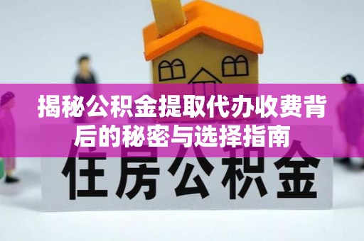 新疆揭秘公积金提取代办收费背后的秘密与选择指南