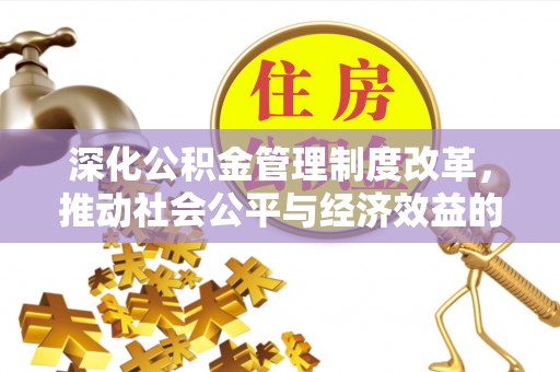 新疆深化公积金管理制度改革，推动社会公平与经济效益的双赢