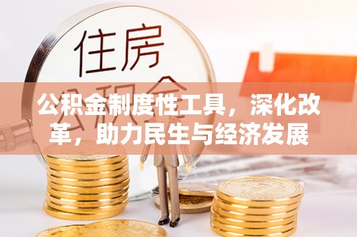 新疆公积金制度性工具，深化改革，助力民生与经济发展