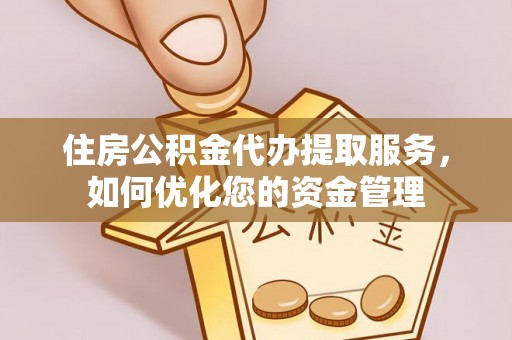 新疆住房公积金代办提取服务，如何优化您的资金管理