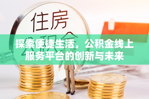 新疆探索便捷生活，公积金线上服务平台的创新与未来