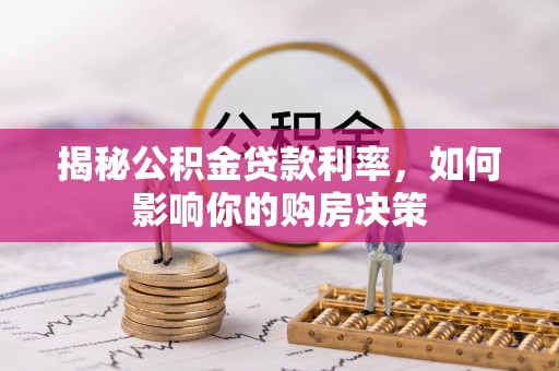 新疆揭秘公积金贷款利率，如何影响你的购房决策