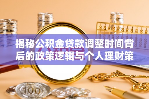 新疆揭秘公积金贷款调整时间背后的政策逻辑与个人理财策略