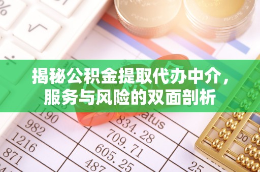新疆揭秘公积金提取代办中介，服务与风险的双面剖析