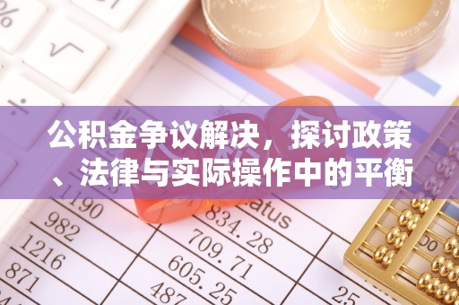 新疆公积金争议解决，探讨政策、法律与实际操作中的平衡之道
