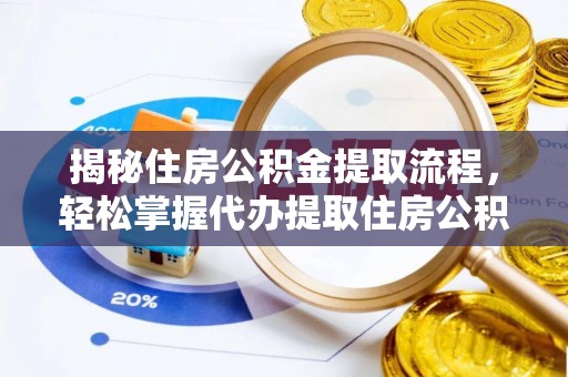 新疆揭秘住房公积金提取流程，轻松掌握代办提取住房公积金技巧