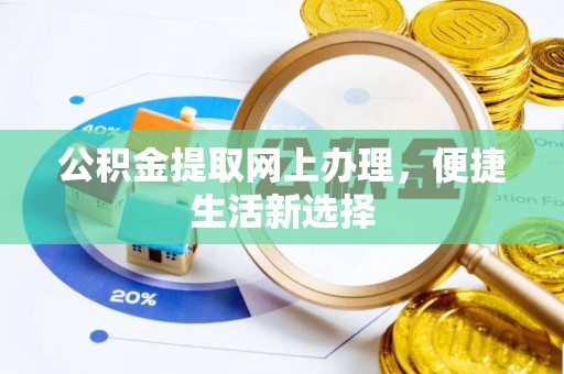 新疆公积金提取网上办理，便捷生活新选择