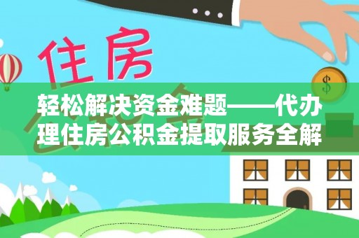 新疆轻松解决资金难题——代办理住房公积金提取服务全解析