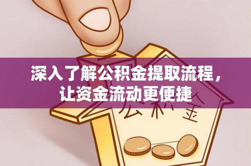 新疆深入了解公积金提取流程，让资金流动更便捷