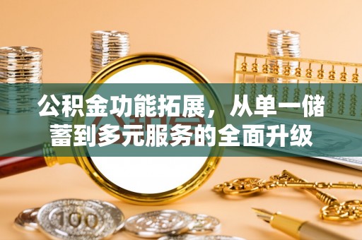 新疆公积金功能拓展，从单一储蓄到多元服务的全面升级