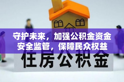 新疆守护未来，加强公积金资金安全监管，保障民众权益