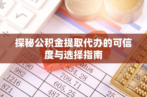 新疆探秘公积金提取代办的可信度与选择指南