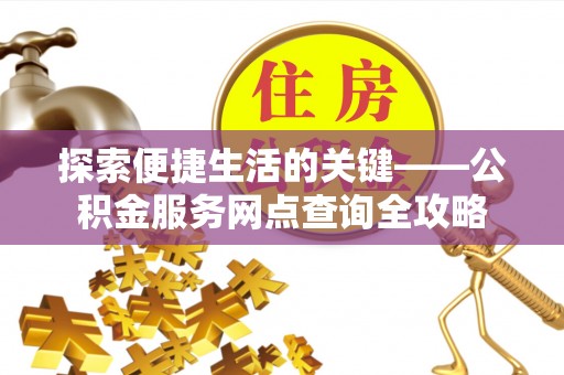 新疆探索便捷生活的关键——公积金服务网点查询全攻略