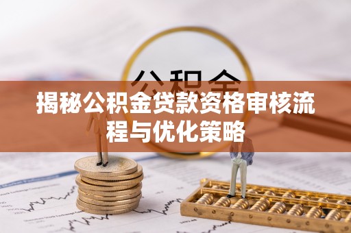 新疆揭秘公积金贷款资格审核流程与优化策略