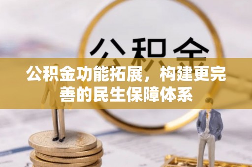 新疆公积金功能拓展，构建更完善的民生保障体系