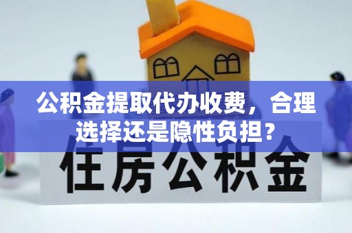 新疆公积金提取代办收费，合理选择还是隐性负担？