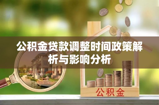 新疆公积金贷款调整时间政策解析与影响分析