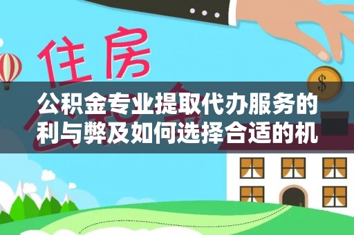 新疆公积金专业提取代办服务的利与弊及如何选择合适的机构