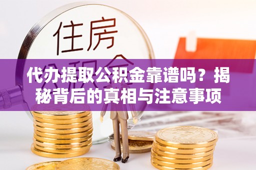 新疆代办提取公积金靠谱吗？揭秘背后的真相与注意事项