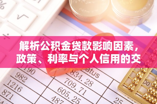 新疆解析公积金贷款影响因素，政策、利率与个人信用的交织作用