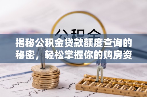 新疆揭秘公积金贷款额度查询的秘密，轻松掌握你的购房资金