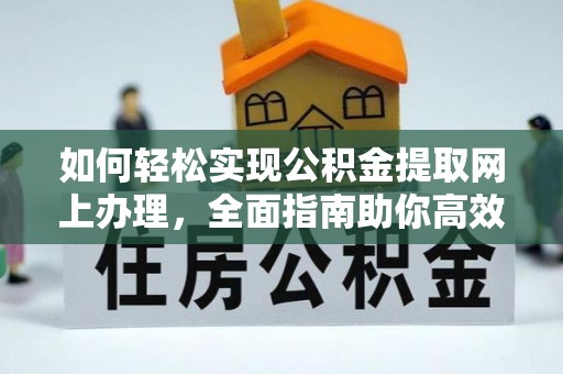 新疆如何轻松实现公积金提取网上办理，全面指南助你高效完成