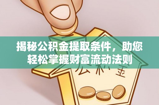 新疆揭秘公积金提取条件，助您轻松掌握财富流动法则