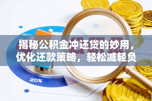 新疆揭秘公积金冲还贷的妙用，优化还款策略，轻松减轻负担