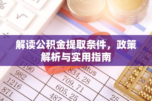 新疆解读公积金提取条件，政策解析与实用指南