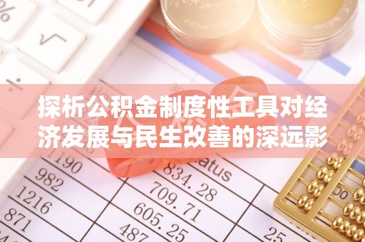 新疆探析公积金制度性工具对经济发展与民生改善的深远影响
