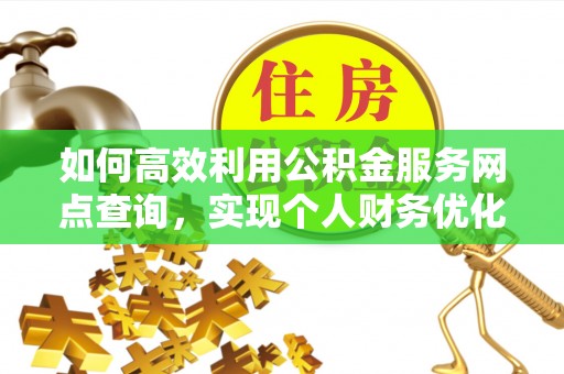 新疆如何高效利用公积金服务网点查询，实现个人财务优化