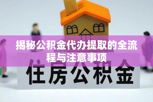 新疆揭秘公积金代办提取的全流程与注意事项