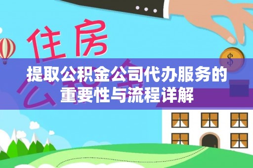 新疆提取公积金公司代办服务的重要性与流程详解