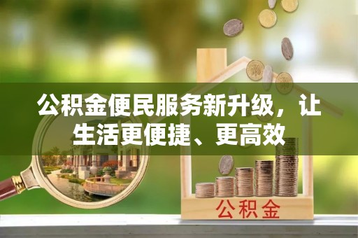 新疆公积金便民服务新升级，让生活更便捷、更高效