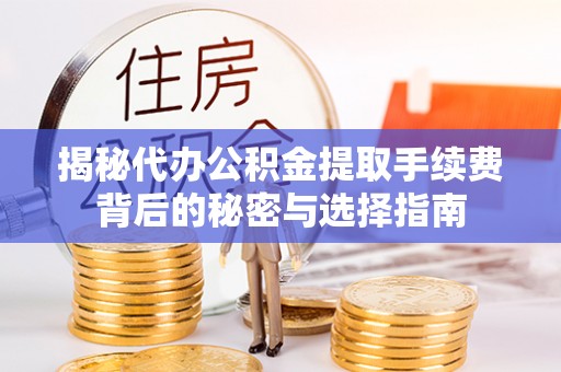 新疆揭秘代办公积金提取手续费背后的秘密与选择指南